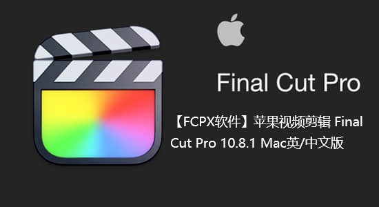 【FCPX软件】苹果视频剪辑 Final Cut Pro 10.8.1 Mac英/中文版