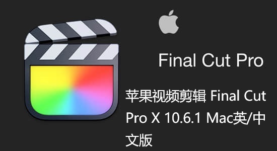 【FCPX软件】苹果视频剪辑 Final Cut Pro X 10.6.1 Mac英/中文版